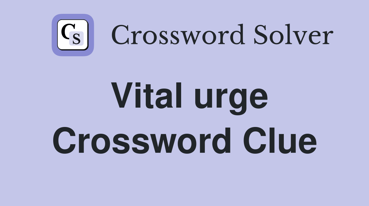 Vital urge Crossword Clue