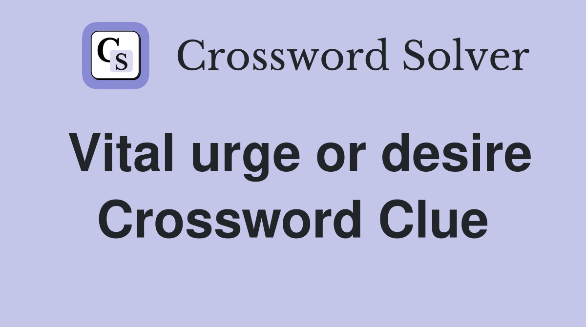 Vital urge or desire Crossword Clue