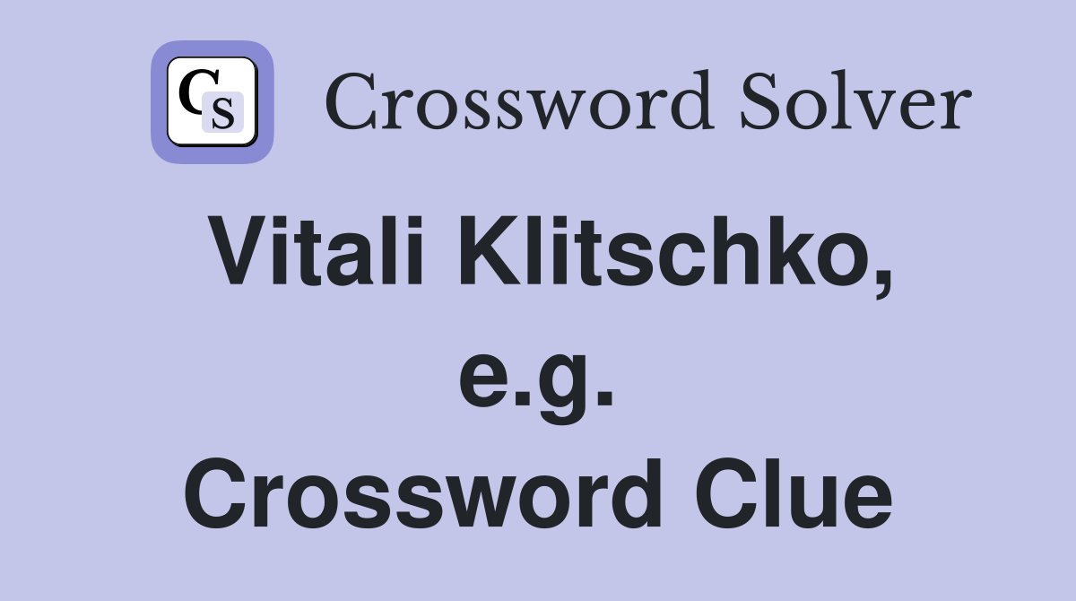 Vitali Klitschko, e.g. Crossword Clue