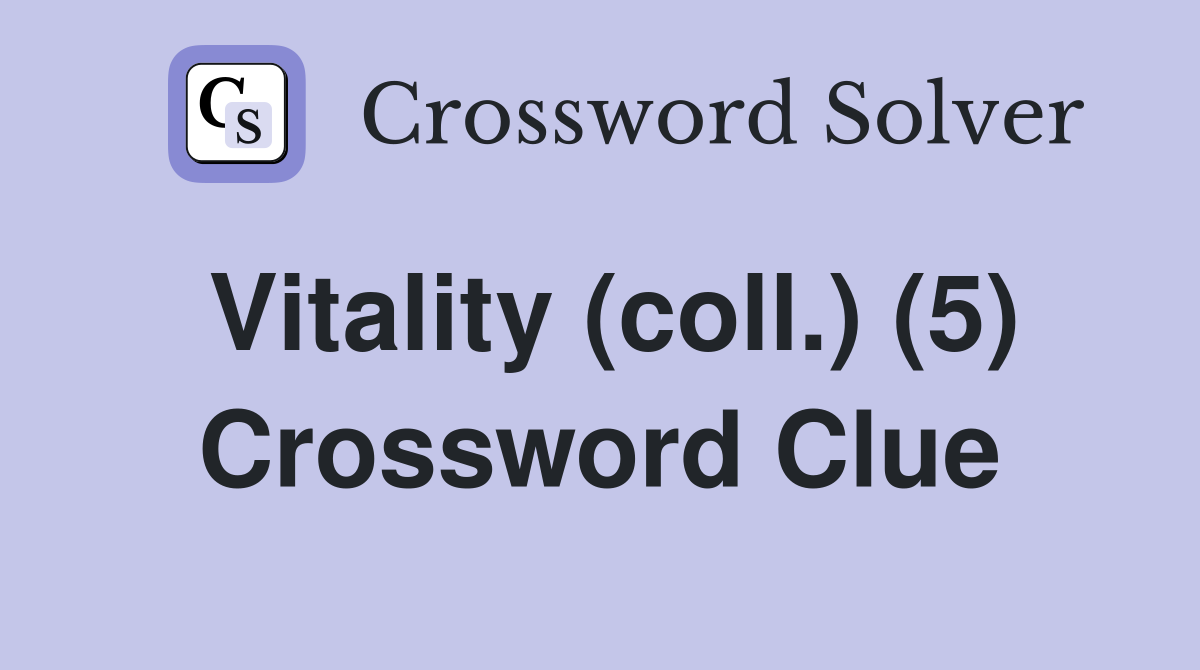 Vitality (coll.) (5) Crossword Clue