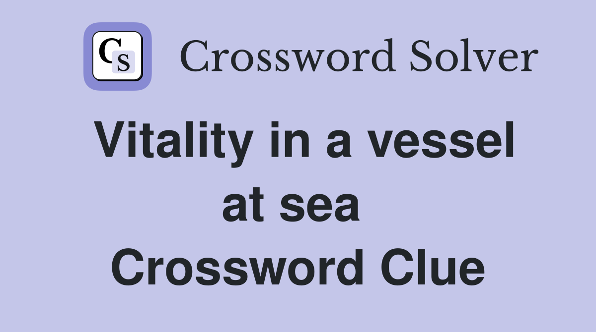 Vitality in a vessel at sea  Crossword Clue
