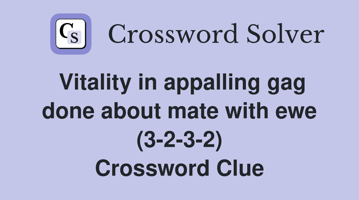 Vitality in appalling gag done about mate with ewe (3-2-3-2) Crossword Clue