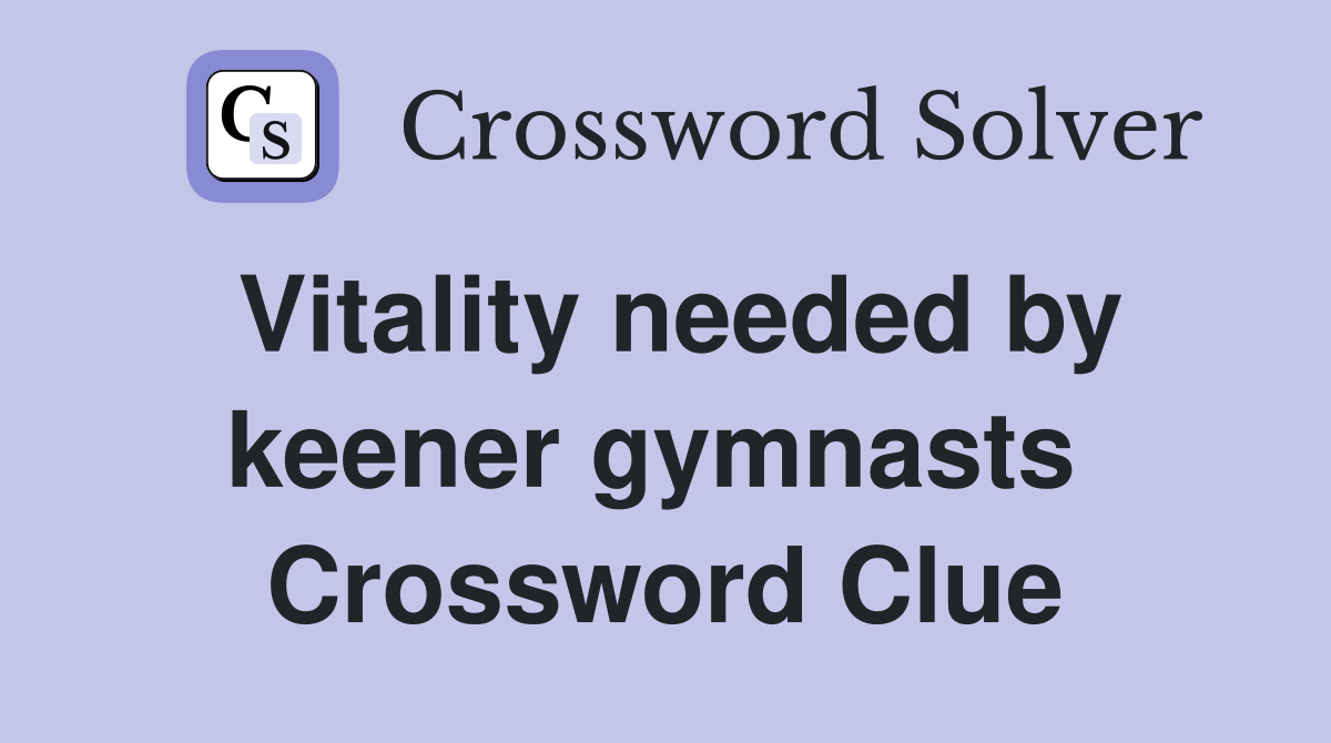 Vitality needed by keener gymnasts  Crossword Clue