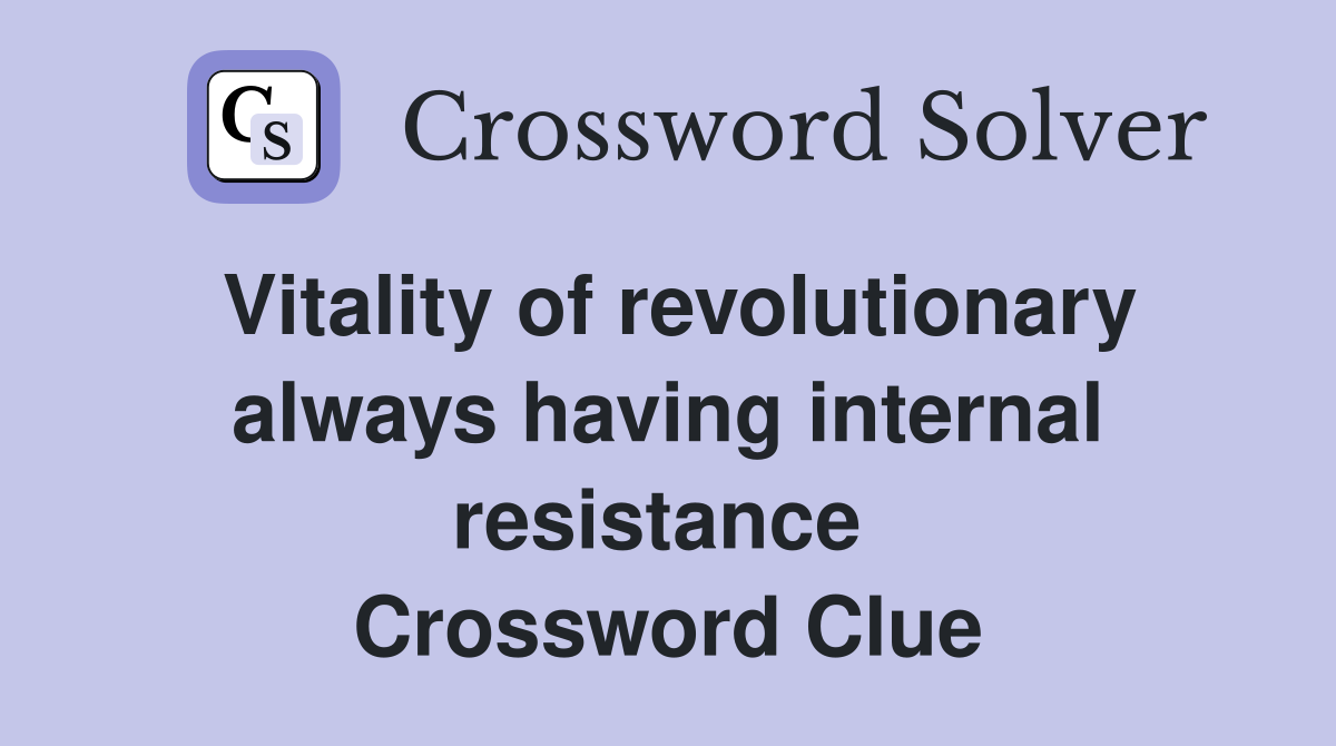 Vitality of revolutionary always having internal resistance  Crossword Clue