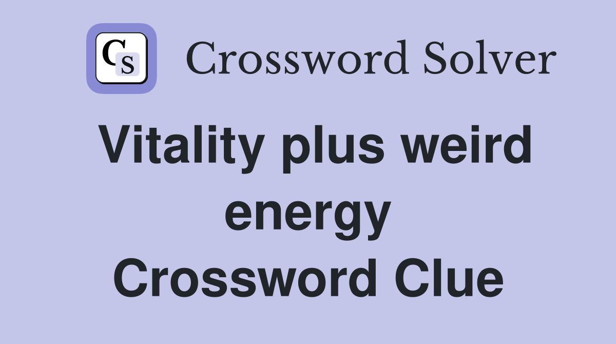 Vitality plus weird energy Crossword Clue