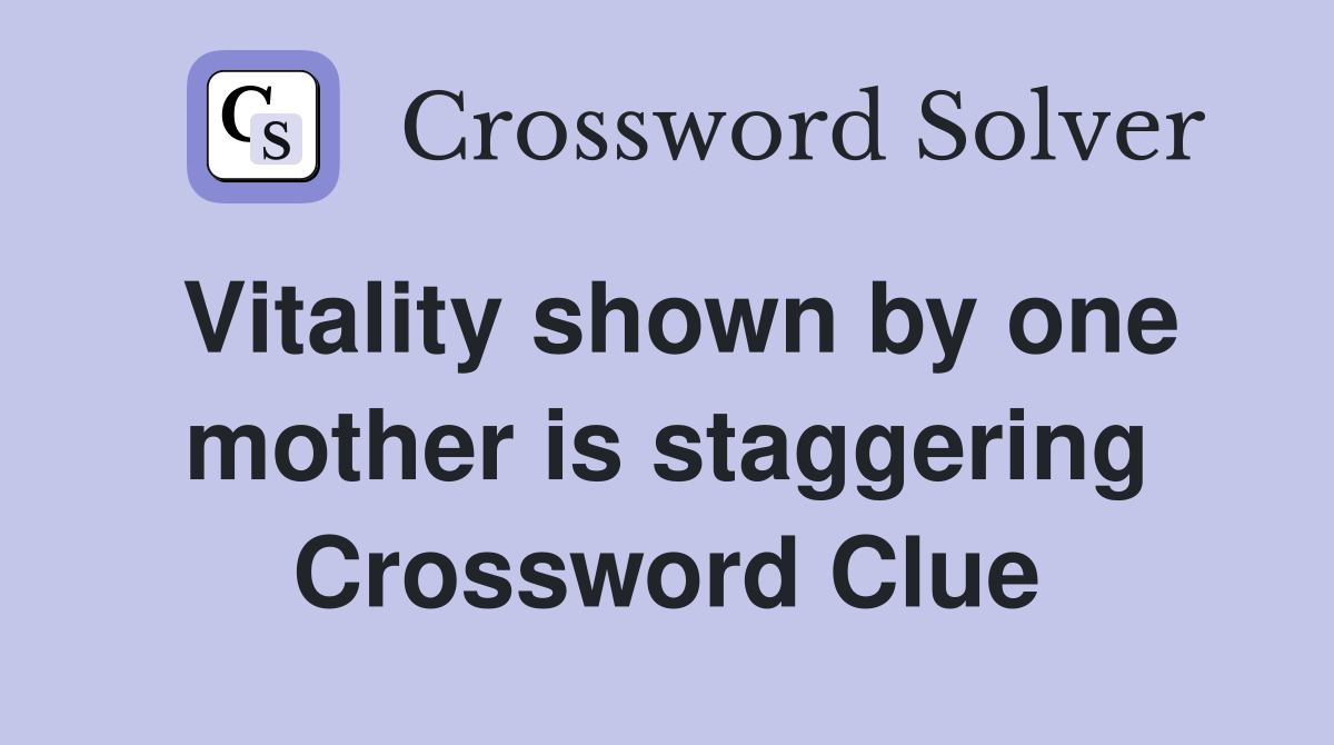 Vitality shown by one mother is staggering Crossword Clue