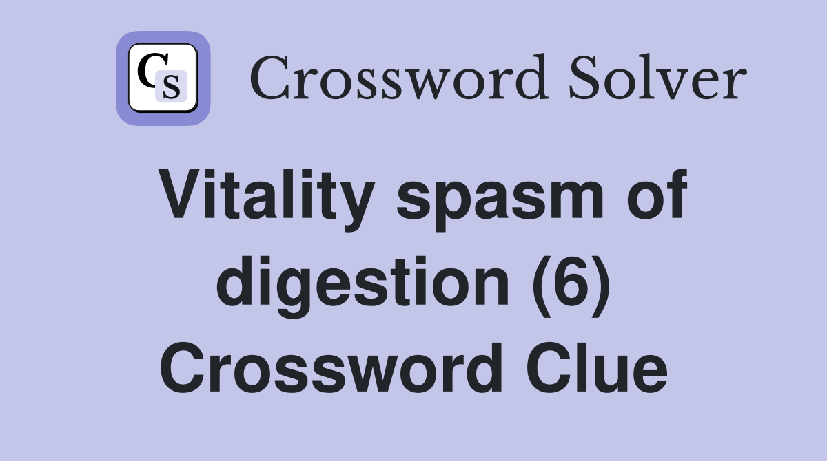 Vitality spasm of digestion (6) Crossword Clue