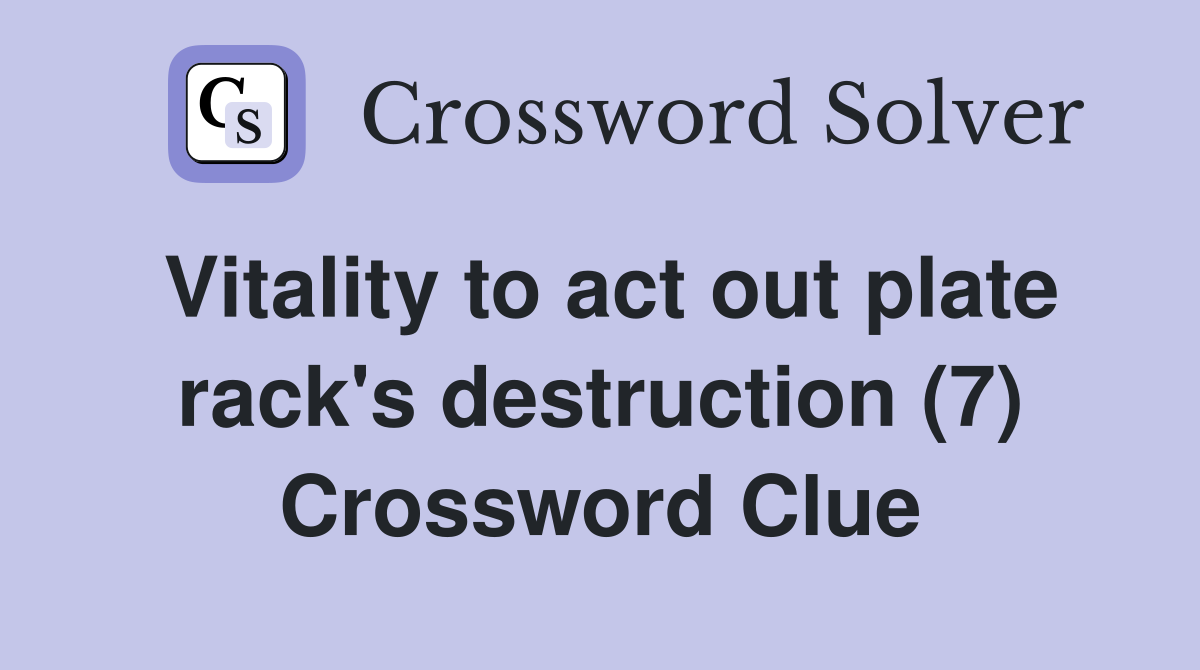 Vitality to act out plate rack's destruction (7) Crossword Clue
