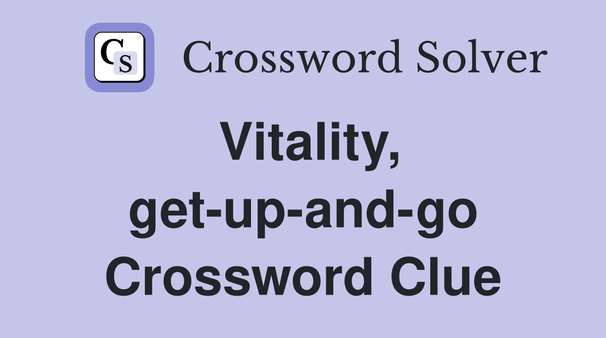 Vitality, get-up-and-go Crossword Clue