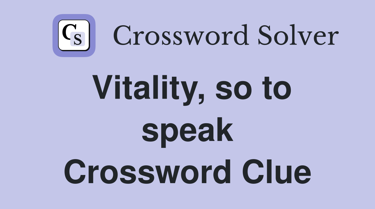 Vitality, so to speak Crossword Clue