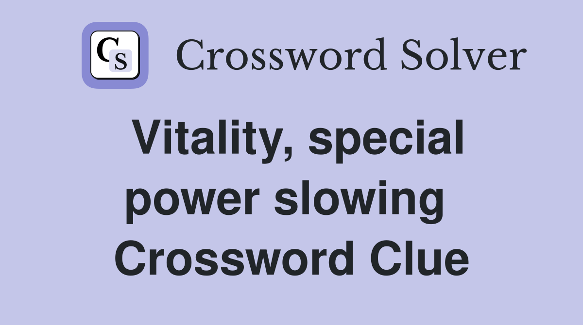 Vitality, special power slowing  Crossword Clue