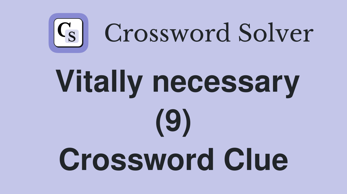 Vitally necessary (9) Crossword Clue