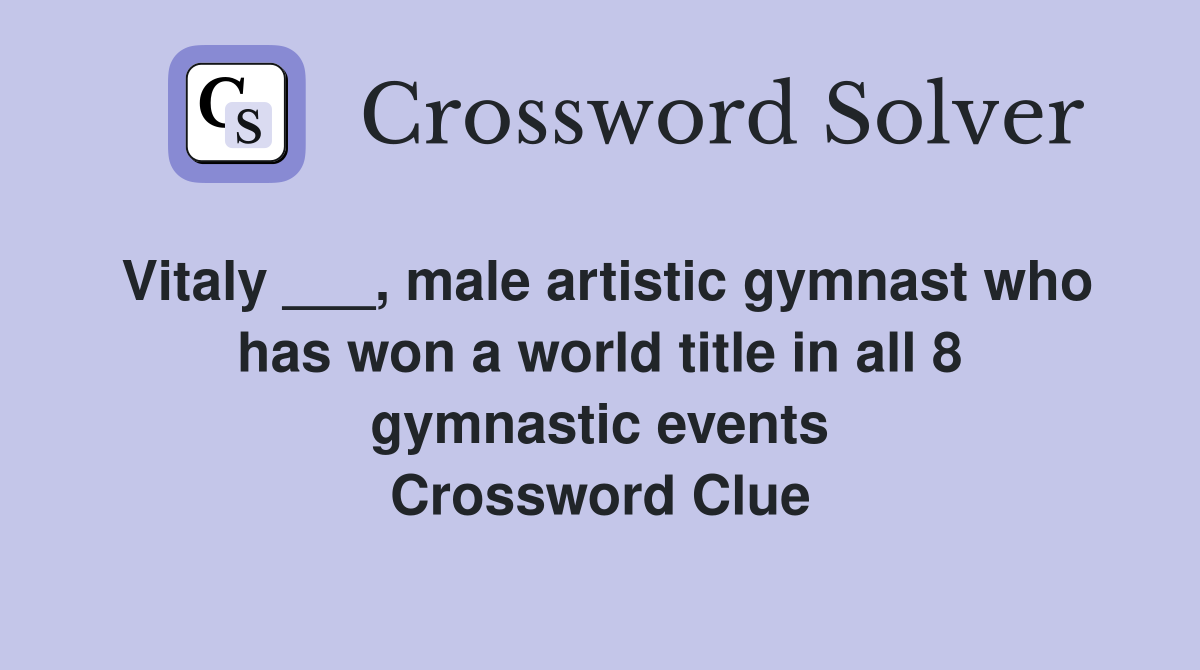 Vitaly ___, male artistic gymnast who has won a world title in all 8 gymnastic events Crossword Clue