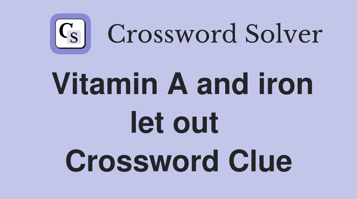 Vitamin A and iron let out  Crossword Clue