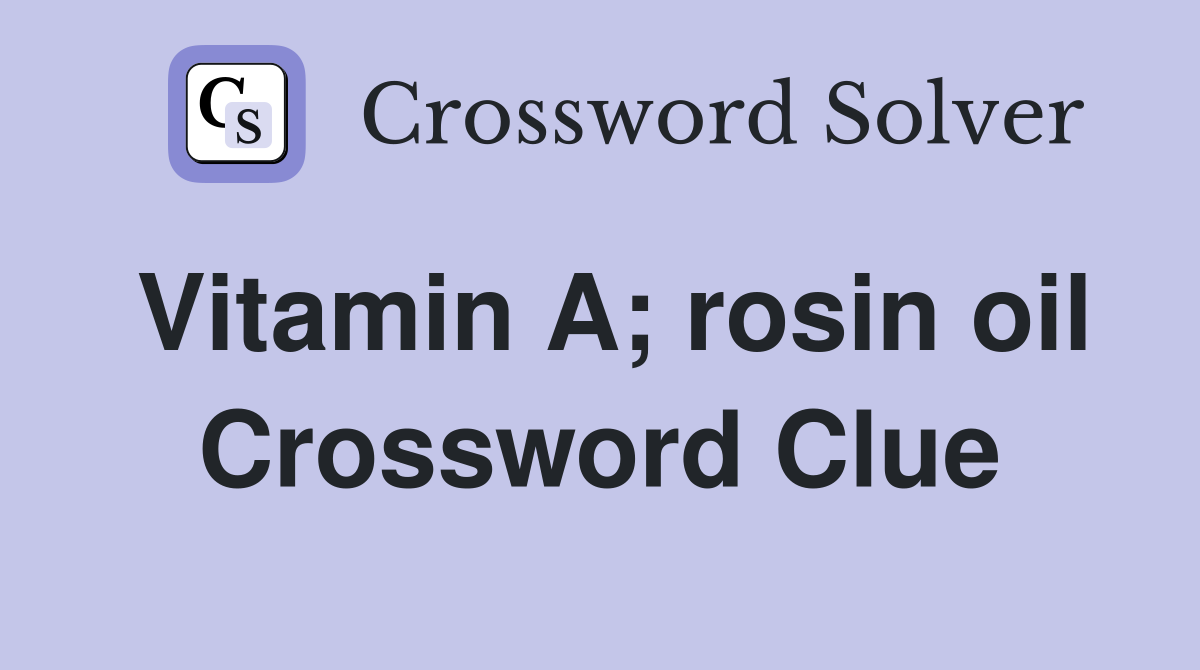 Vitamin A; rosin oil Crossword Clue