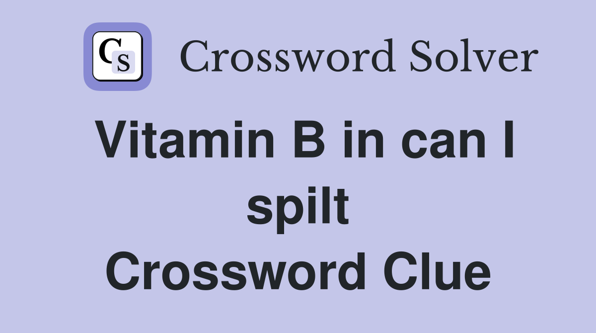 Vitamin B in can I spilt Crossword Clue
