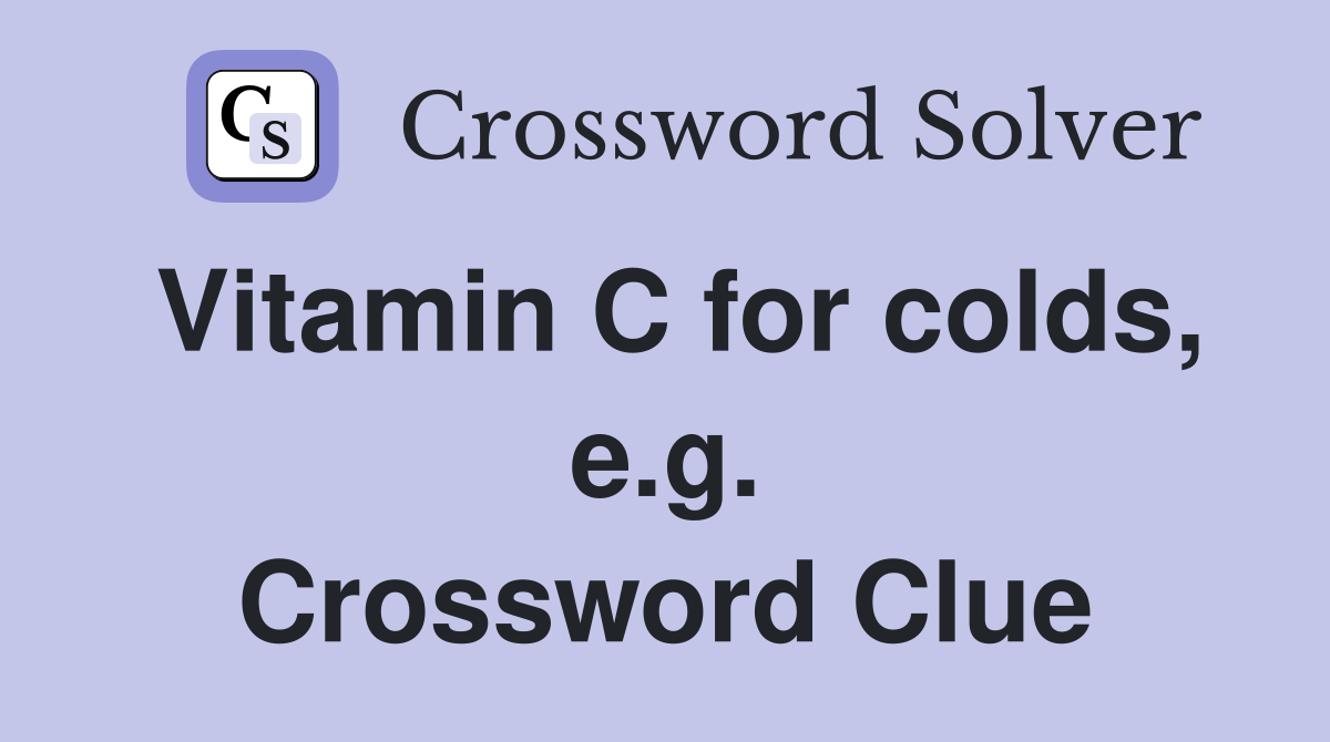Vitamin C for colds, e.g. Crossword Clue