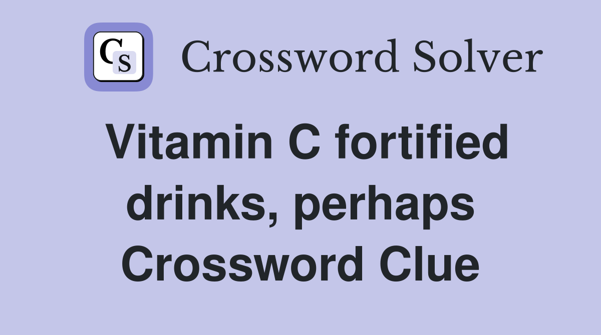 Vitamin C fortified drinks, perhaps Crossword Clue