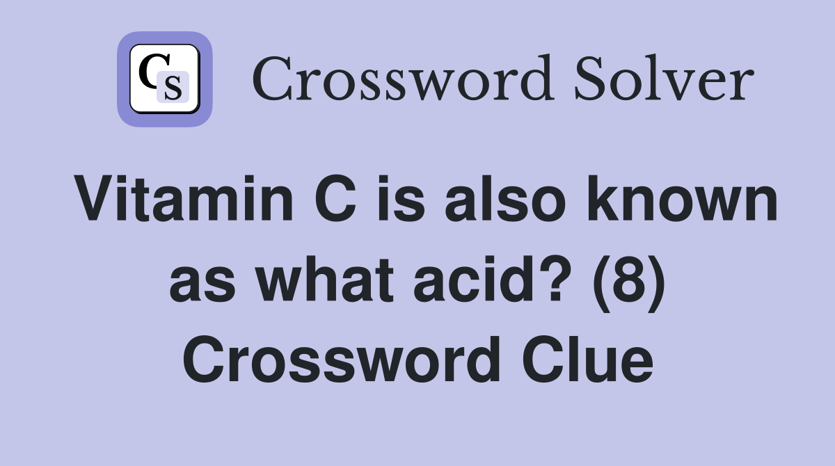 Vitamin C is also known as what acid? (8) Crossword Clue