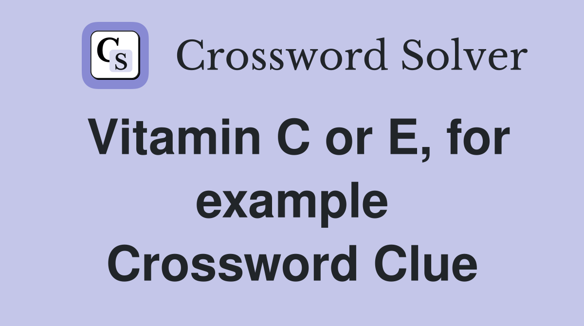 Vitamin C or E, for example Crossword Clue