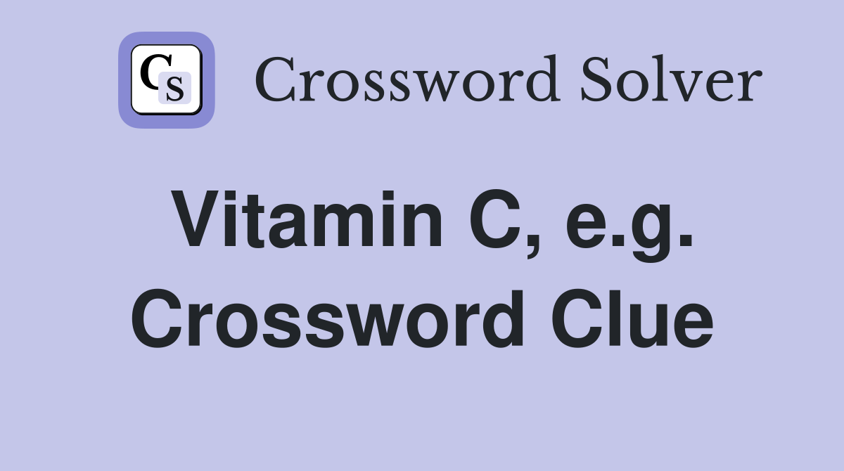 Vitamin C, e.g. Crossword Clue