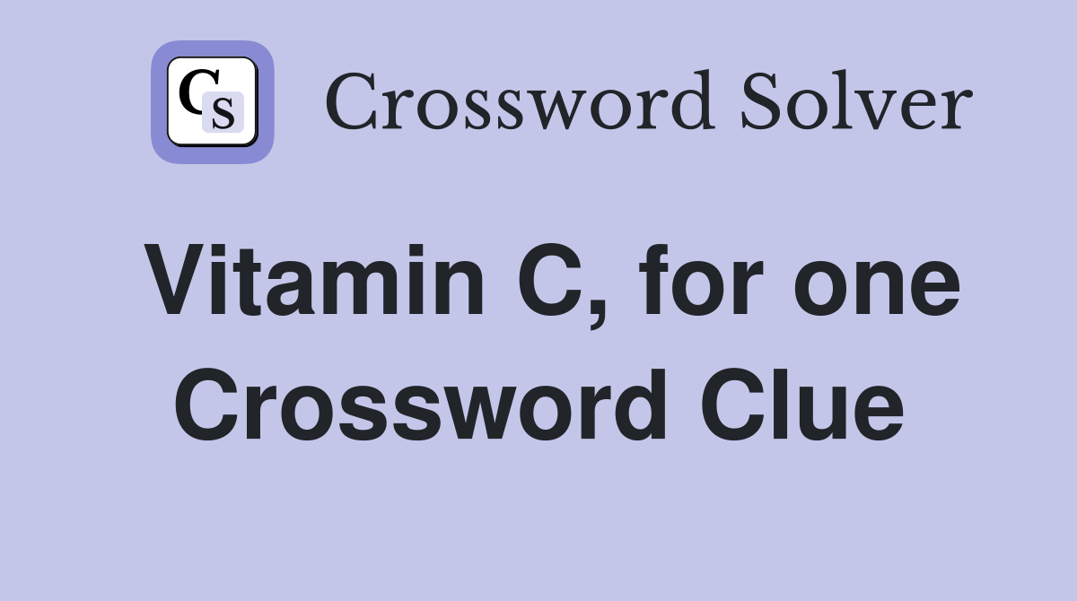 Vitamin C, for one Crossword Clue