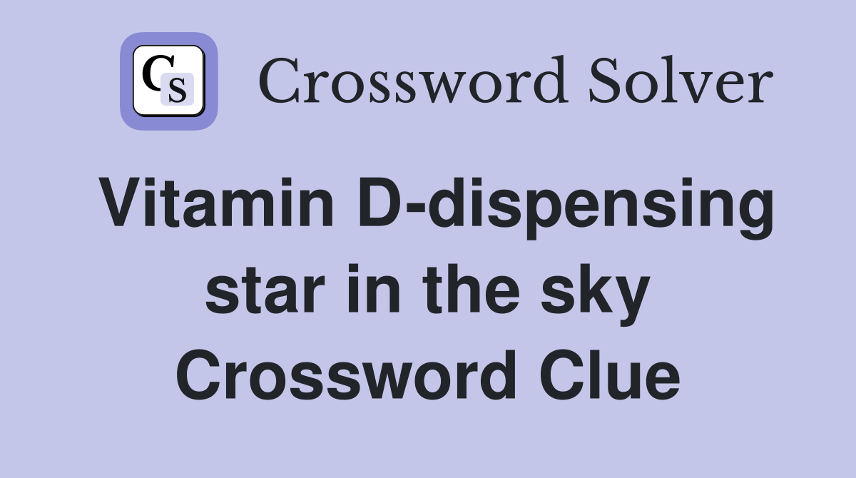 Vitamin D-dispensing star in the sky Crossword Clue