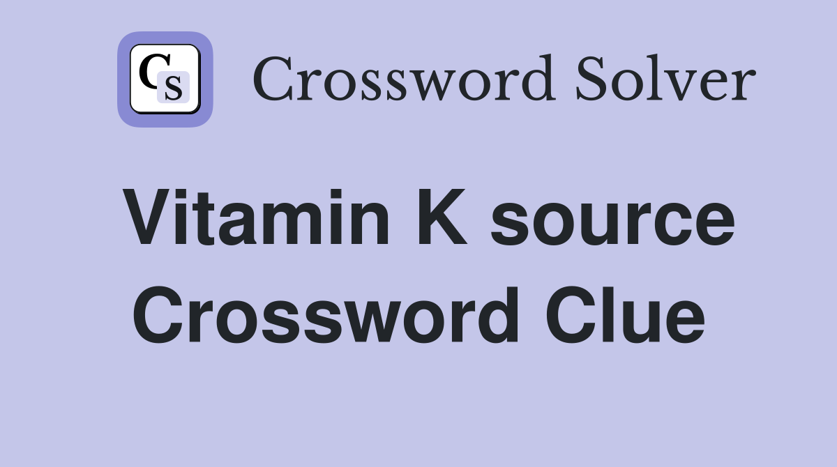 Vitamin K source Crossword Clue