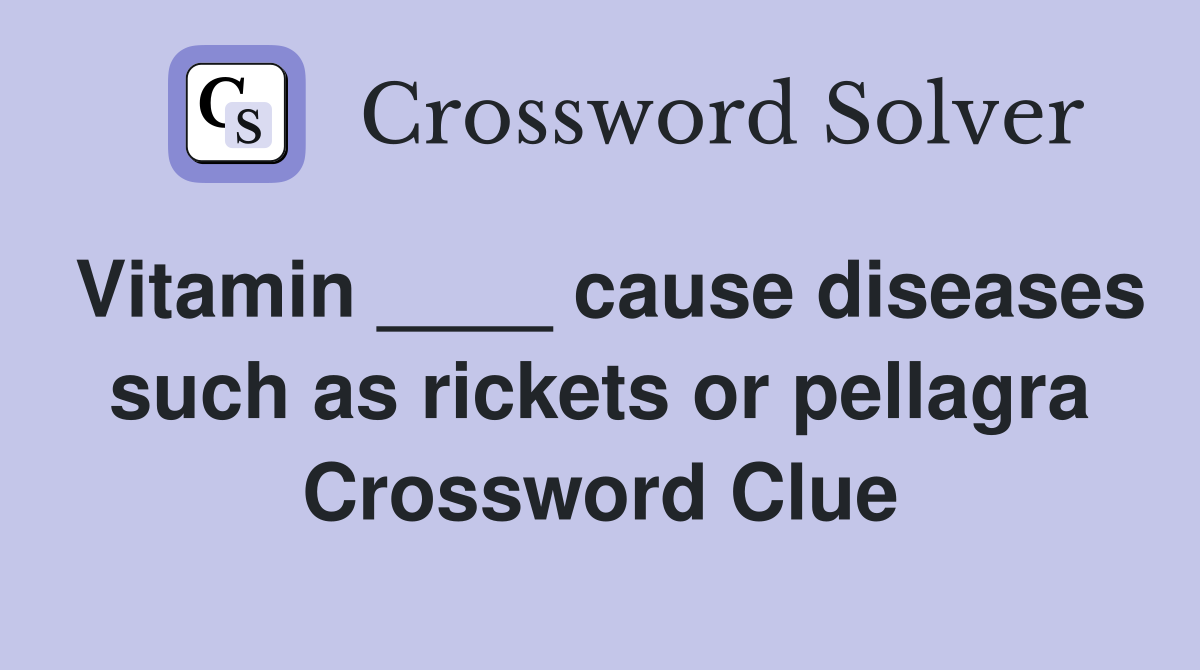 Vitamin ____ cause diseases such as rickets or pellagra Crossword Clue