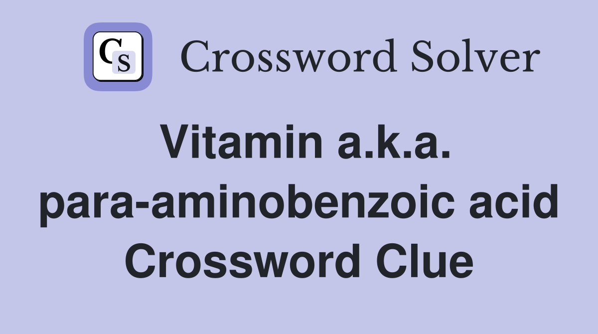 Vitamin a.k.a. para-aminobenzoic acid Crossword Clue