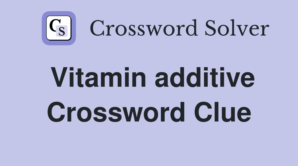Vitamin additive Crossword Clue