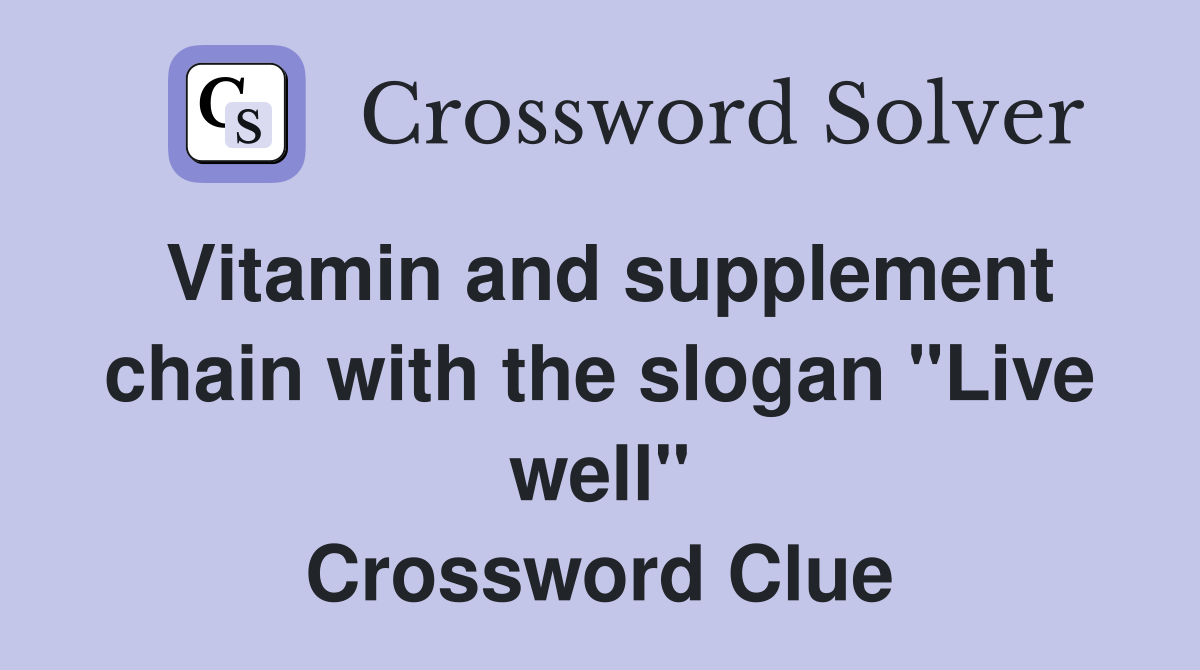 Vitamin and supplement chain with the slogan "Live well" Crossword Clue