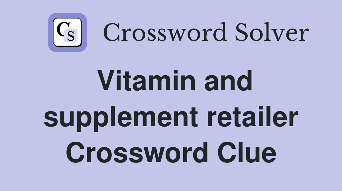 Vitamin and supplement retailer Crossword Clue