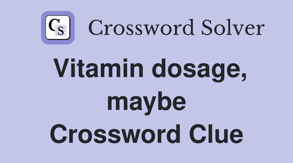 Vitamin dosage, maybe Crossword Clue