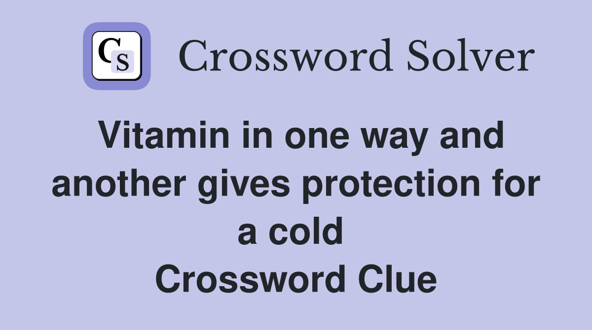 Vitamin in one way and another gives protection for a cold  Crossword Clue