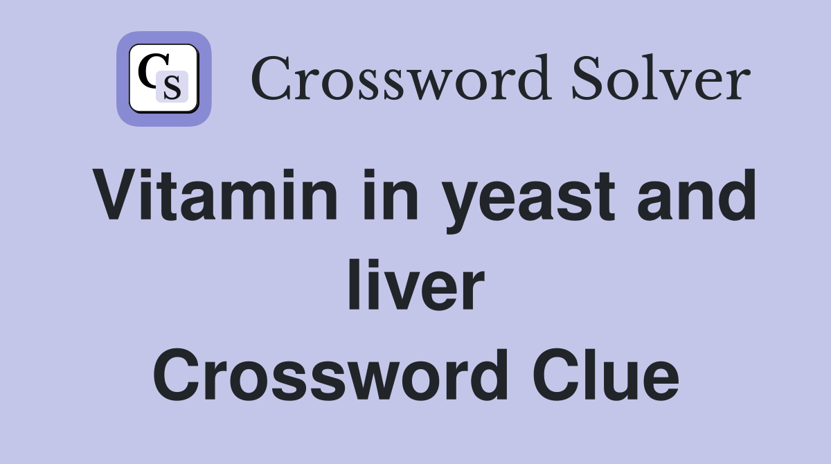Vitamin in yeast and liver Crossword Clue