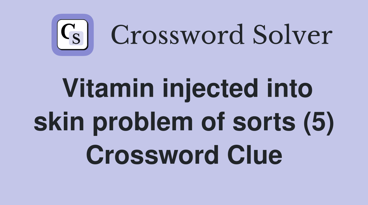 Vitamin injected into skin problem of sorts (5) Crossword Clue