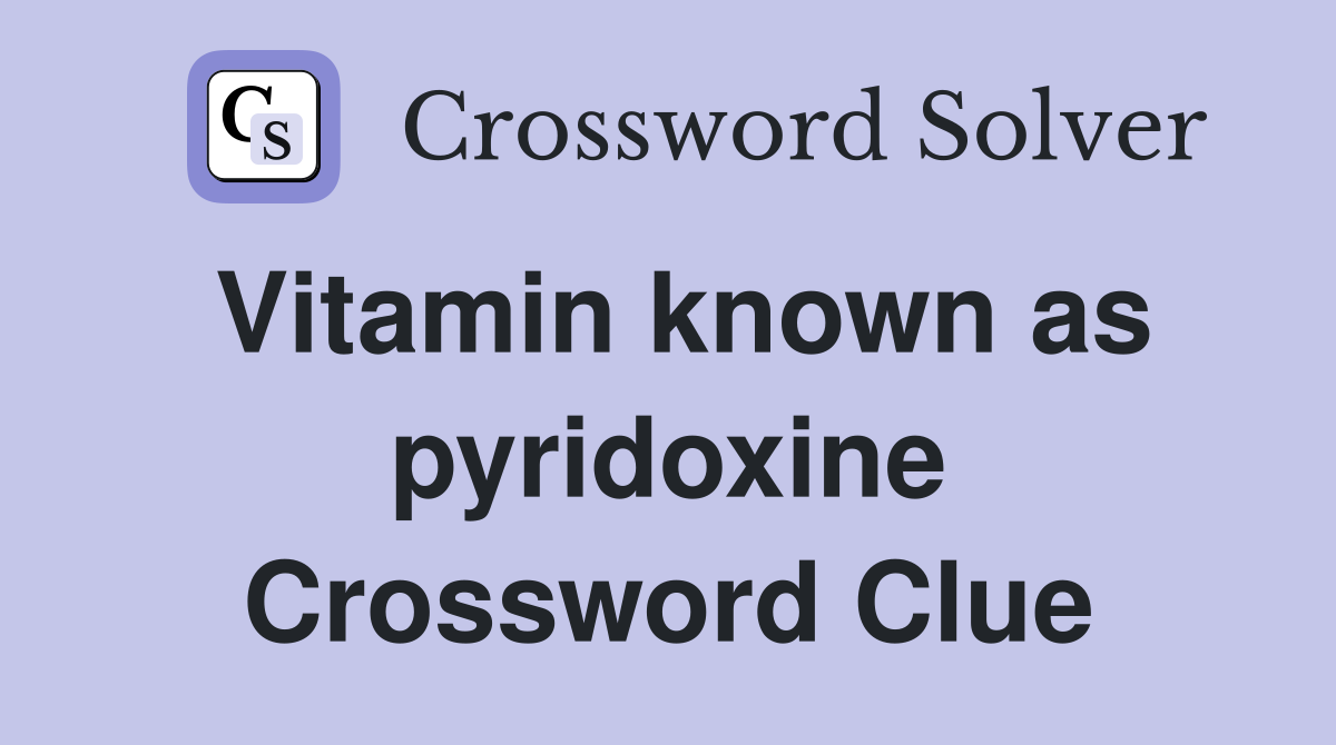 Vitamin known as pyridoxine Crossword Clue