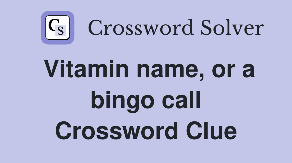 Vitamin name, or a bingo call Crossword Clue