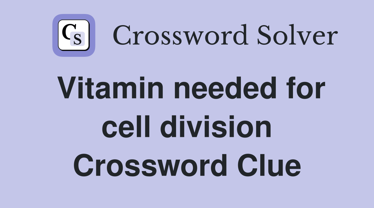 Vitamin needed for cell division Crossword Clue