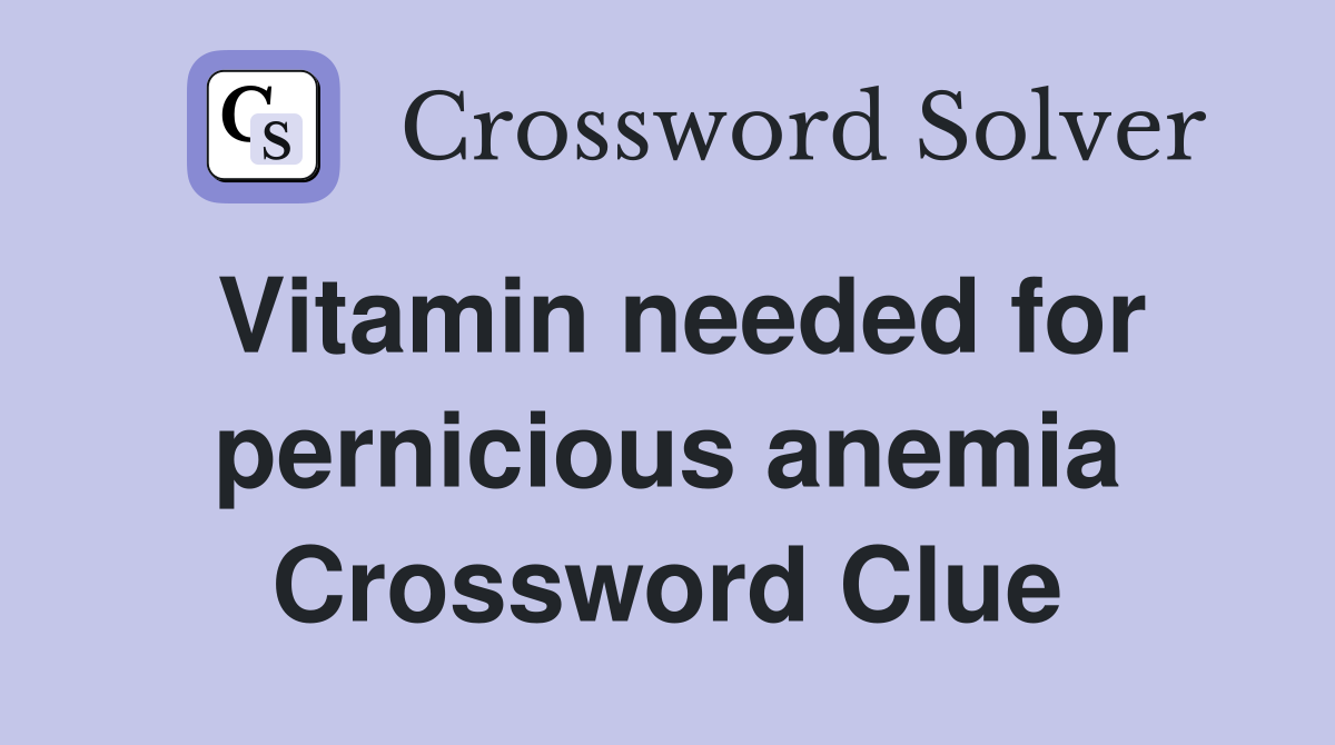 Vitamin needed for pernicious anemia Crossword Clue