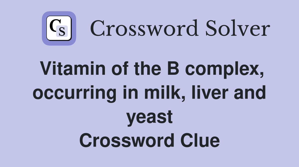 Vitamin of the B complex, occurring in milk, liver and yeast Crossword Clue