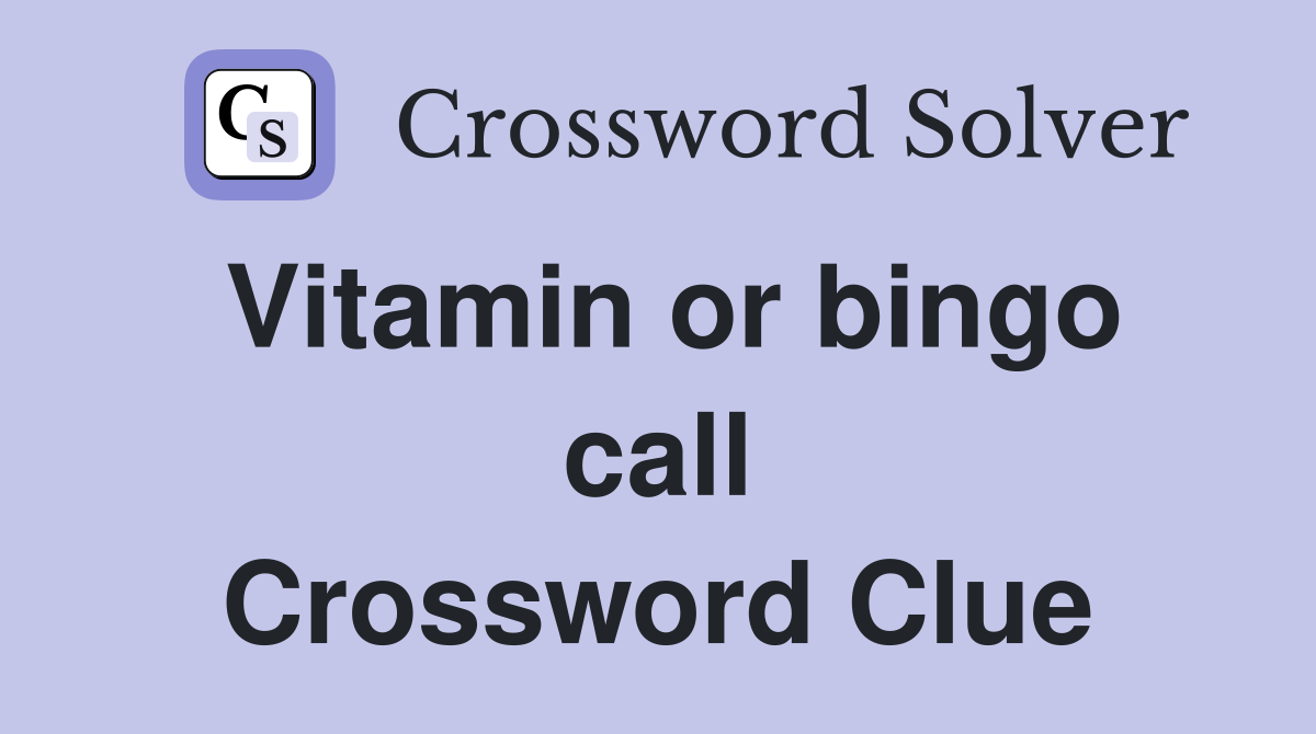 Vitamin or bingo call Crossword Clue