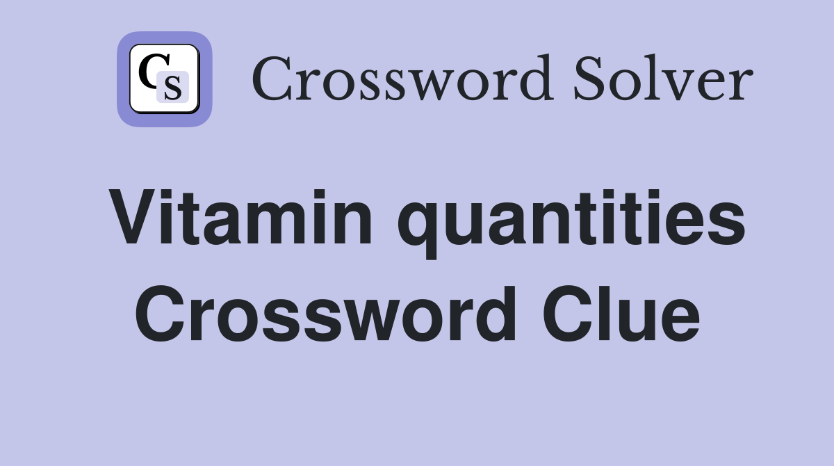 Vitamin quantities Crossword Clue