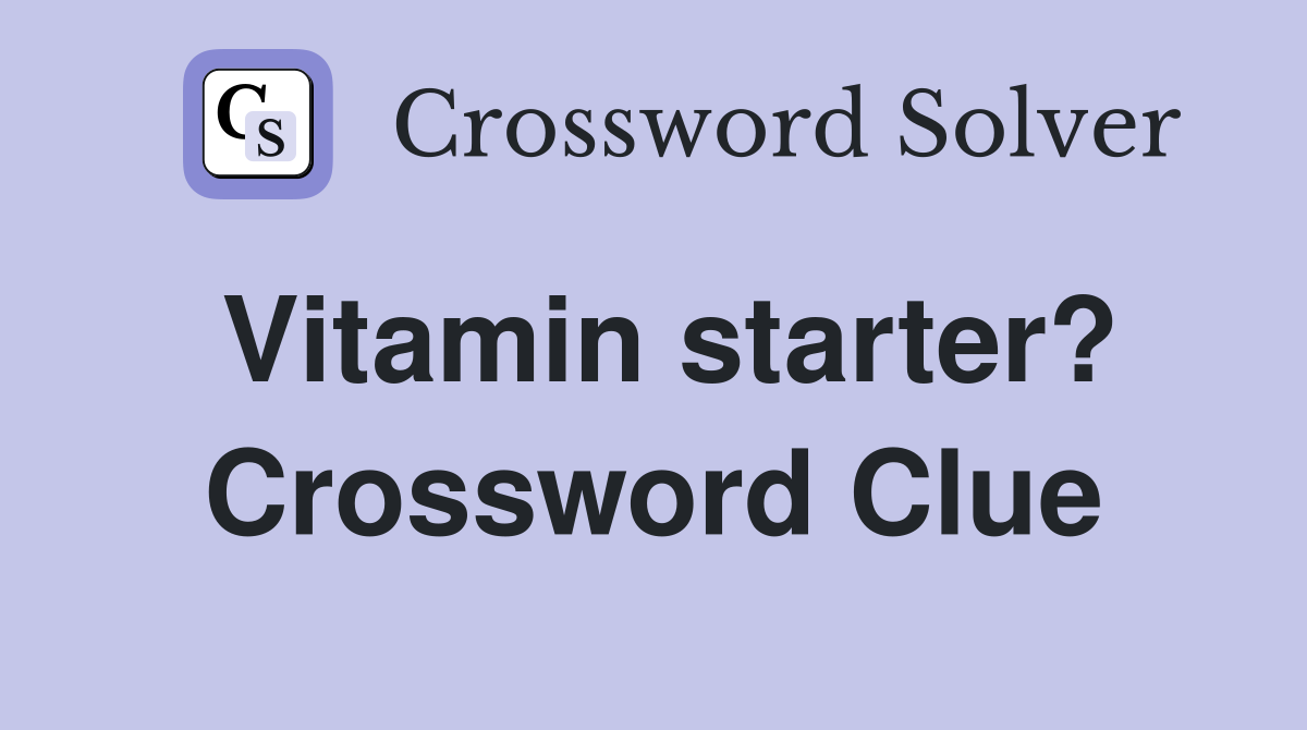 Vitamin starter? Crossword Clue