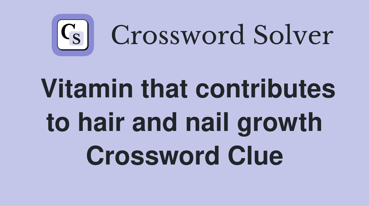 Vitamin that contributes to hair and nail growth Crossword Clue