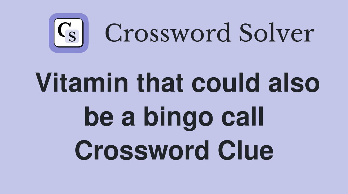 Vitamin that could also be a bingo call Crossword Clue