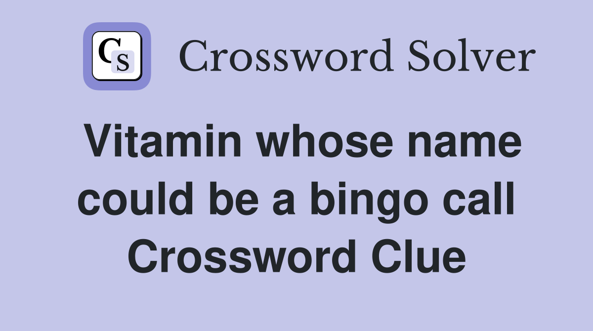 Vitamin whose name could be a bingo call Crossword Clue