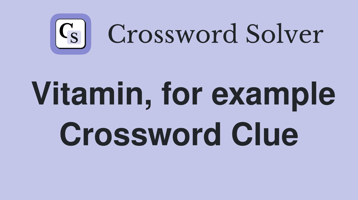Vitamin, for example Crossword Clue