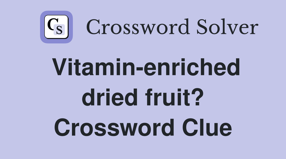Vitamin-enriched dried fruit? Crossword Clue